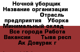 Ночной уборщик › Название организации ­ Burger King › Отрасль предприятия ­ Уборка › Минимальный оклад ­ 1 - Все города Работа » Вакансии   . Тыва респ.,Ак-Довурак г.
